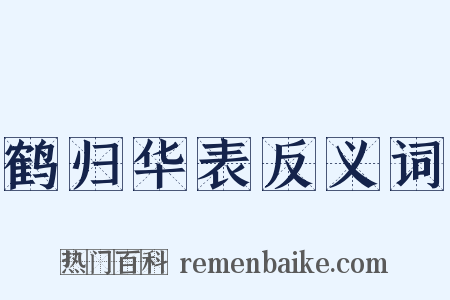 鹤归华表反义词是什么意思的图片